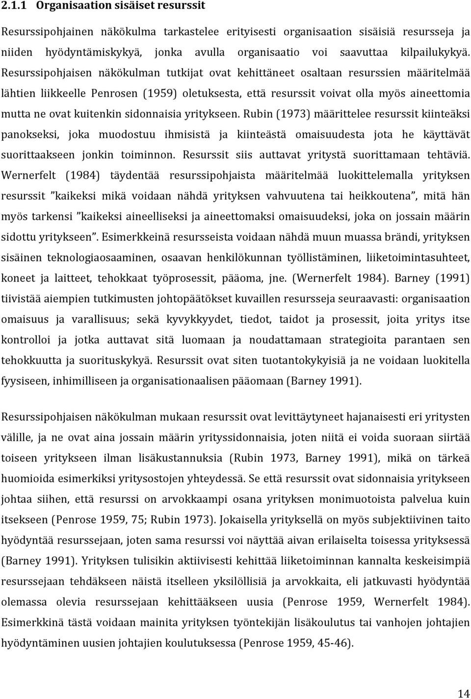 Resurssipohjaisen näkökulman tutkijat ovat kehittäneet osaltaan resurssien määritelmää lähtien liikkeelle Penrosen (1959) oletuksesta, että resurssit voivat olla myös aineettomia mutta ne ovat