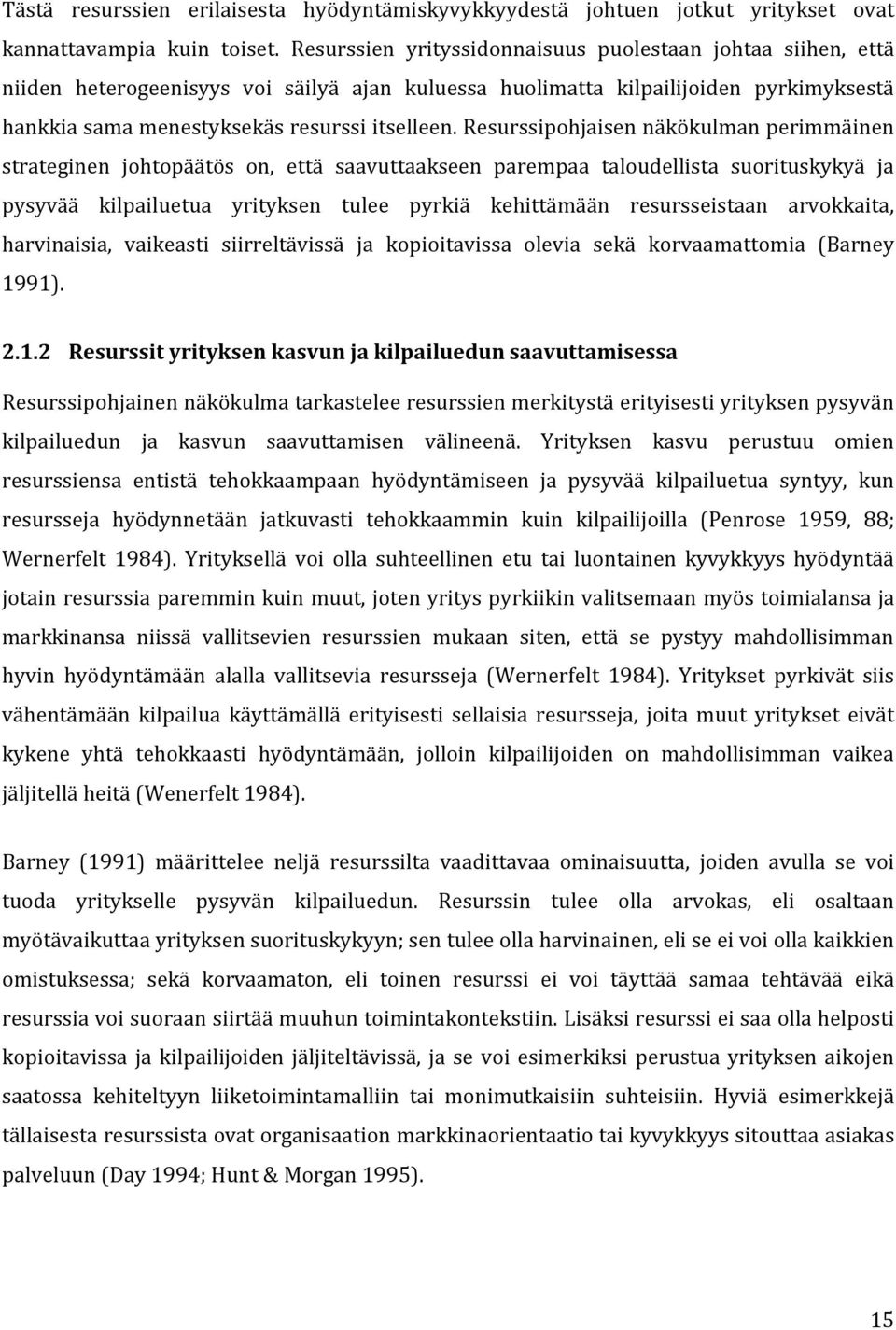 Resurssipohjaisen näkökulman perimmäinen strateginen johtopäätös on, että saavuttaakseen parempaa taloudellista suorituskykyä ja pysyvää kilpailuetua yrityksen tulee pyrkiä kehittämään resursseistaan