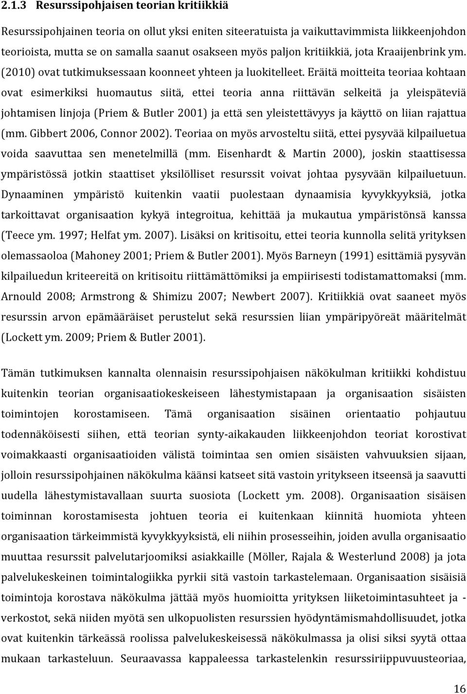 Eräitä moitteita teoriaa kohtaan ovat esimerkiksi huomautus siitä, ettei teoria anna riittävän selkeitä ja yleispäteviä johtamisen linjoja (Priem& Butler 2001) ja että sen yleistettävyys ja käyttö on