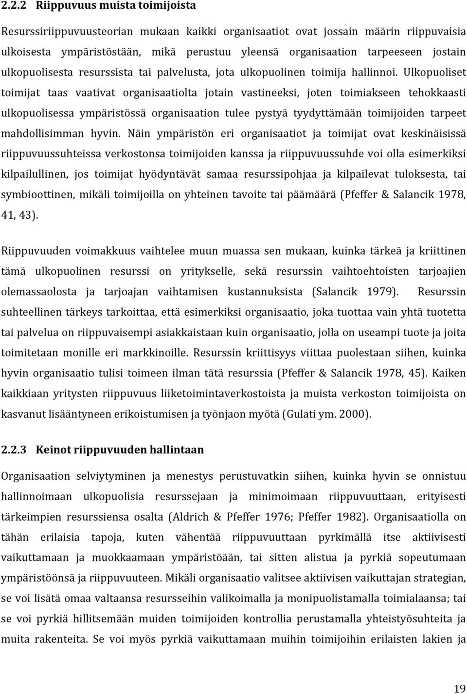 Ulkopuoliset toimijat taas vaativat organisaatiolta jotain vastineeksi, joten toimiakseen tehokkaasti ulkopuolisessa ympäristössä organisaation tulee pystyä tyydyttämään toimijoiden tarpeet