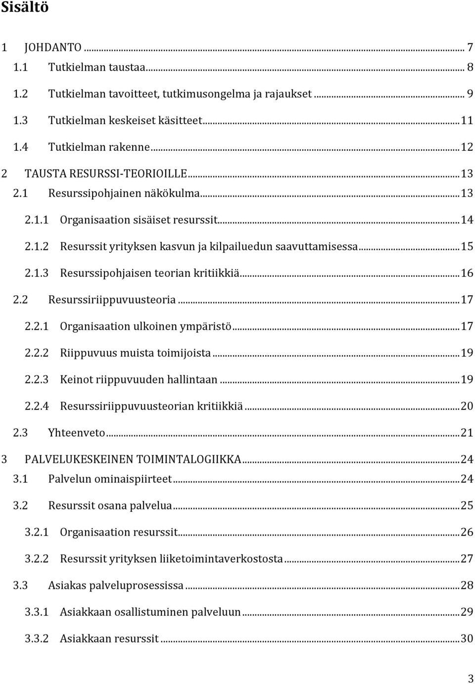 .. 16 2.2 Resurssiriippuvuusteoria... 17 2.2.1 Organisaation ulkoinen ympäristö... 17 2.2.2 Riippuvuus muista toimijoista... 19 2.2.3 Keinot riippuvuuden hallintaan... 19 2.2.4 Resurssiriippuvuusteorian kritiikkiä.