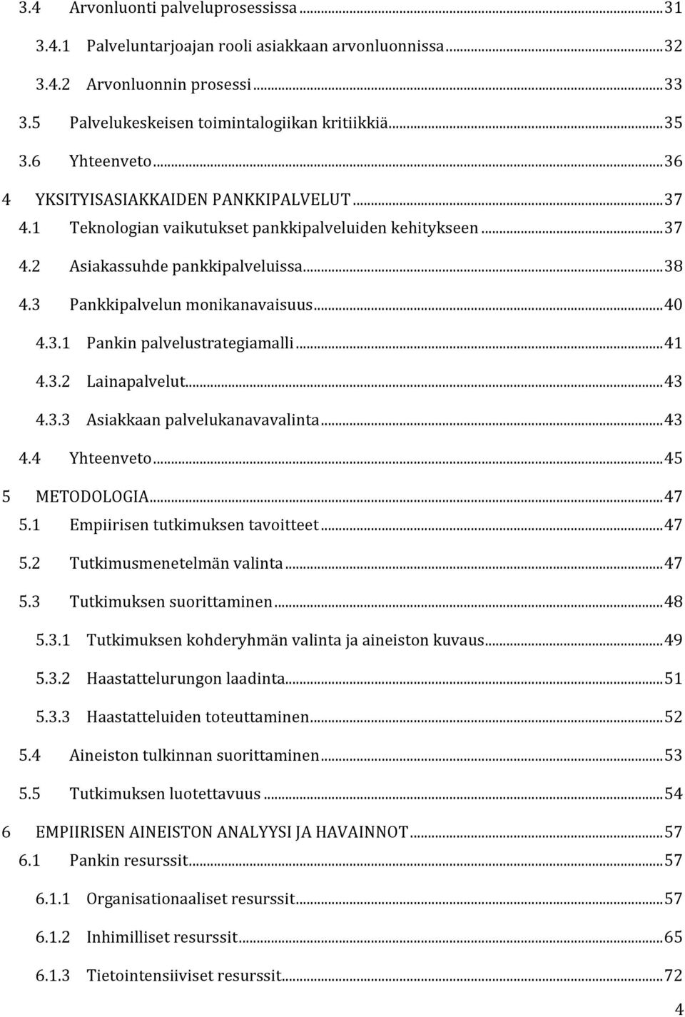3 Pankkipalvelun monikanavaisuus... 40 4.3.1 Pankin palvelustrategiamalli... 41 4.3.2 Lainapalvelut... 43 4.3.3 Asiakkaan palvelukanavavalinta... 43 4.4 Yhteenveto... 45 5 METODOLOGIA... 47 5.