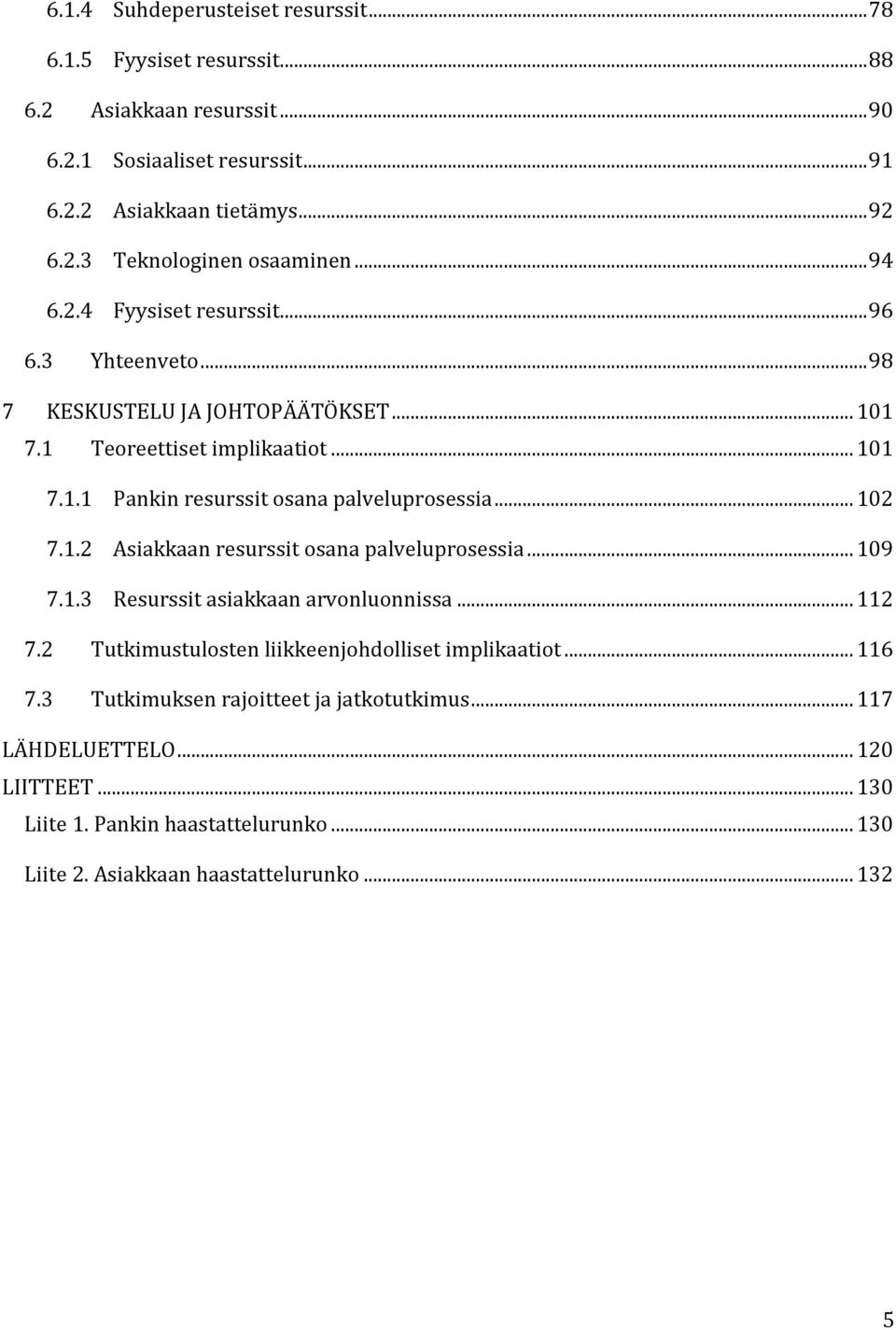 .. 102 7.1.2 Asiakkaan resurssit osana palveluprosessia... 109 7.1.3 Resurssit asiakkaan arvonluonnissa... 112 7.2 Tutkimustulosten liikkeenjohdolliset implikaatiot... 116 7.