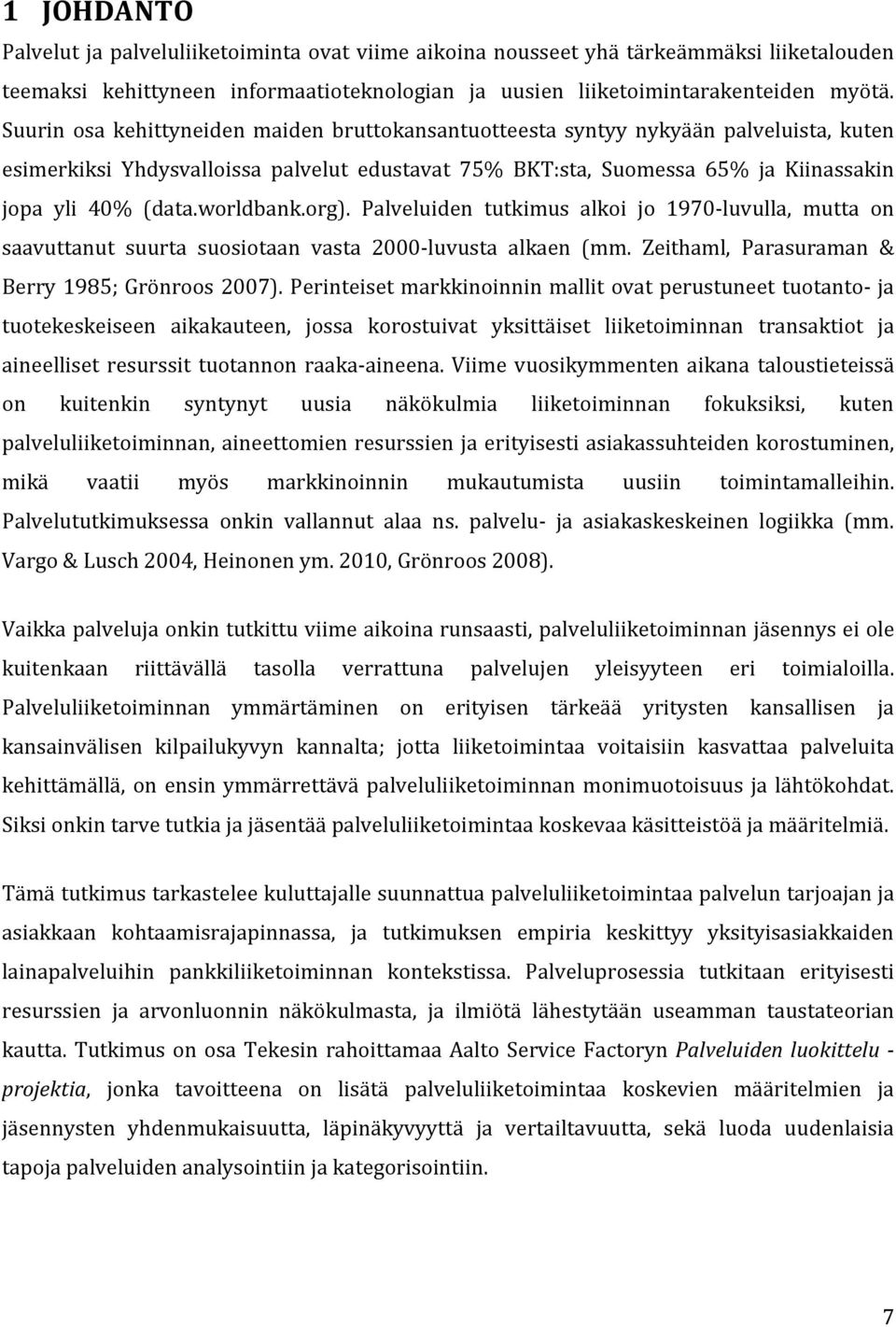 worldbank.org). Palveluiden tutkimus alkoi jo 1970-luvulla, mutta on saavuttanut suurta suosiotaan vasta 2000-luvusta alkaen (mm. Zeithaml, Parasuraman & Berry 1985; Grönroos 2007).