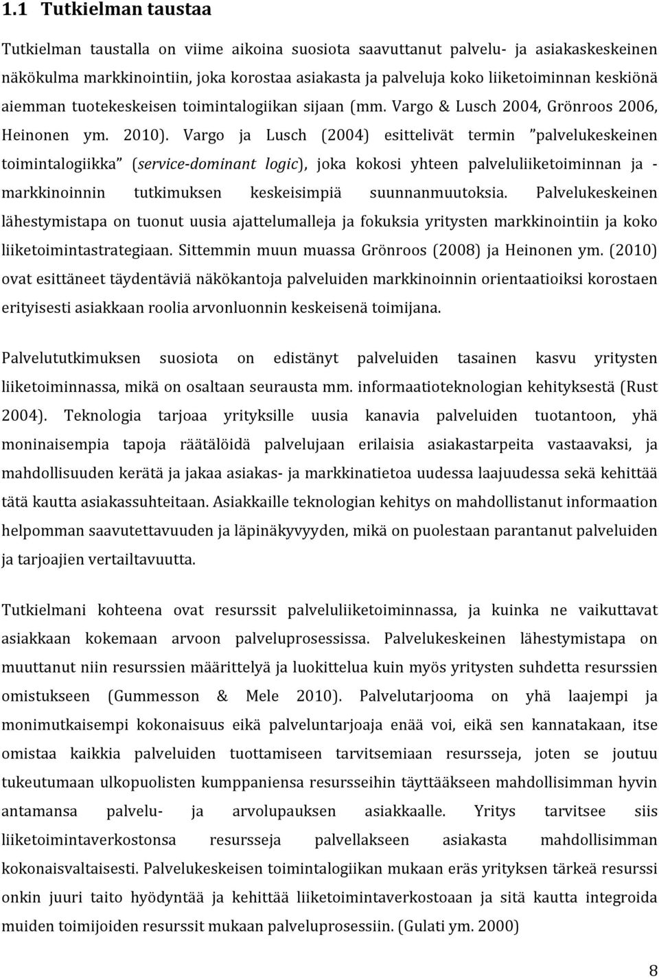 Vargo ja Lusch (2004) esittelivät termin palvelukeskeinen toimintalogiikka (service-dominant logic), joka kokosi yhteen palveluliiketoiminnan ja - markkinoinnin tutkimuksen keskeisimpiä