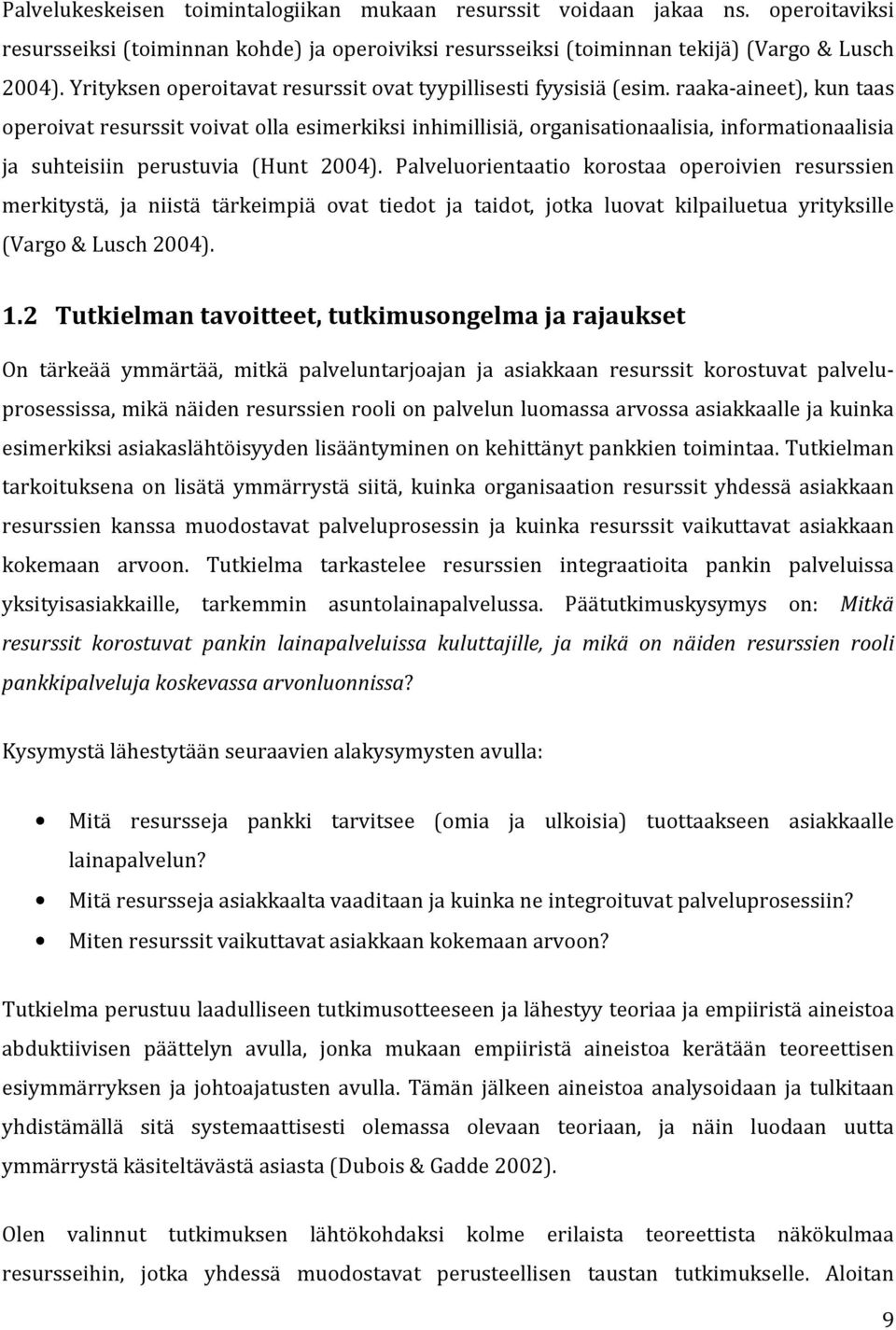 raaka-aineet), kun taas operoivat resurssit voivat olla esimerkiksi inhimillisiä, organisationaalisia, informationaalisia ja suhteisiin perustuvia (Hunt 2004).