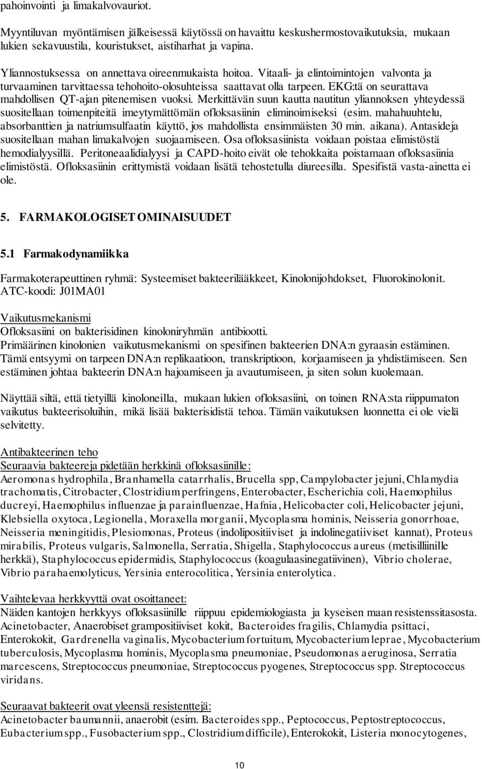 EKG:tä on seurattava mahdollisen QT-ajan pitenemisen vuoksi. Merkittävän suun kautta nautitun yliannoksen yhteydessä suositellaan toimenpiteitä imeytymättömän ofloksasiinin eliminoimiseksi (esim.