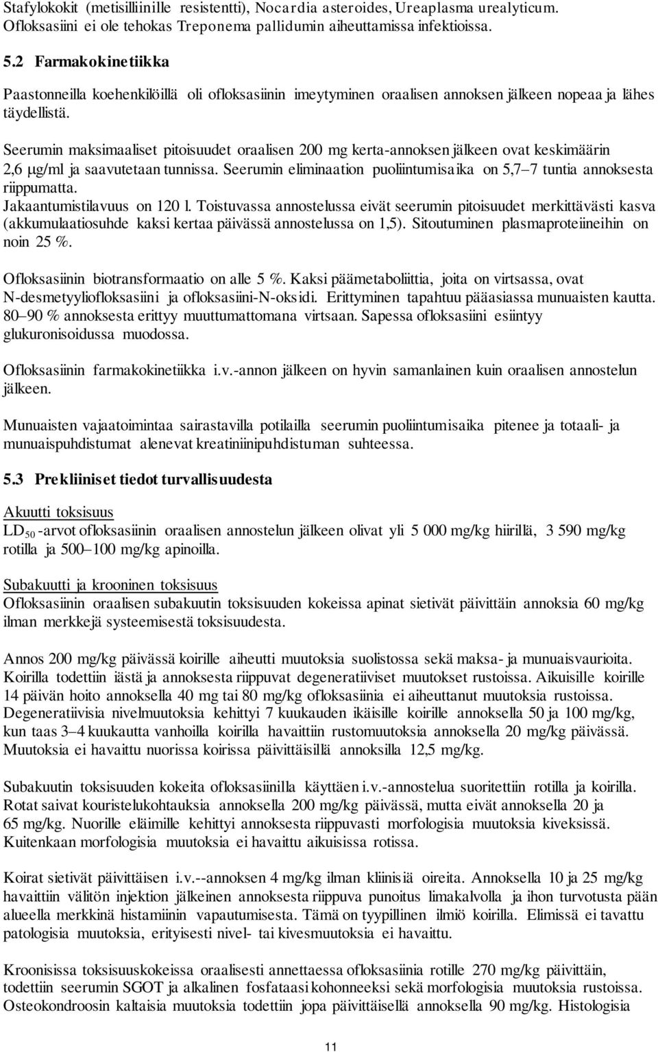 Seerumin maksimaaliset pitoisuudet oraalisen 200 mg kerta-annoksen jälkeen ovat keskimäärin 2,6 g/ml ja saavutetaan tunnissa.