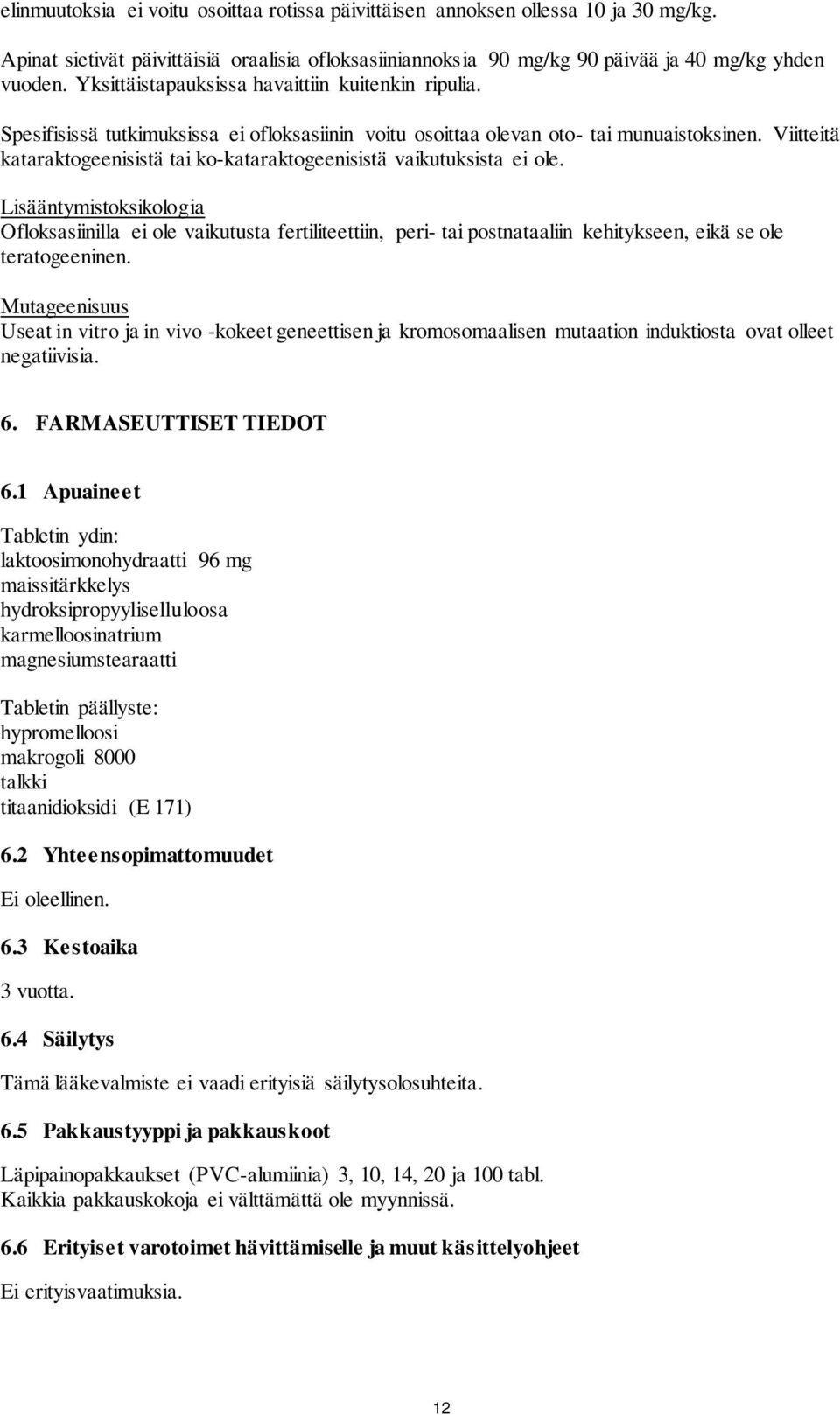 Viitteitä kataraktogeenisistä tai ko-kataraktogeenisistä vaikutuksista ei ole.
