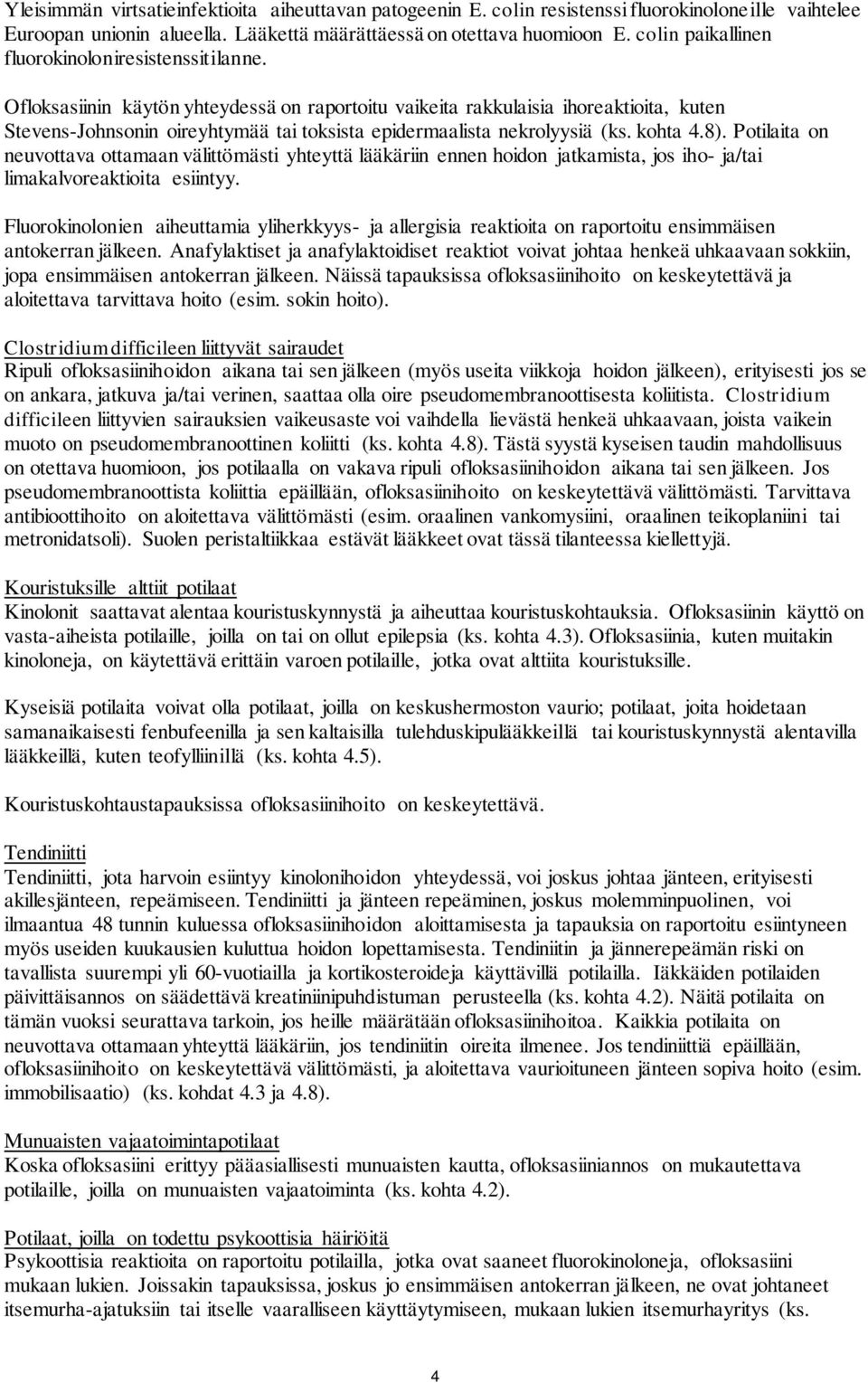Ofloksasiinin käytön yhteydessä on raportoitu vaikeita rakkulaisia ihoreaktioita, kuten Stevens-Johnsonin oireyhtymää tai toksista epidermaalista nekrolyysiä (ks. kohta 4.8).