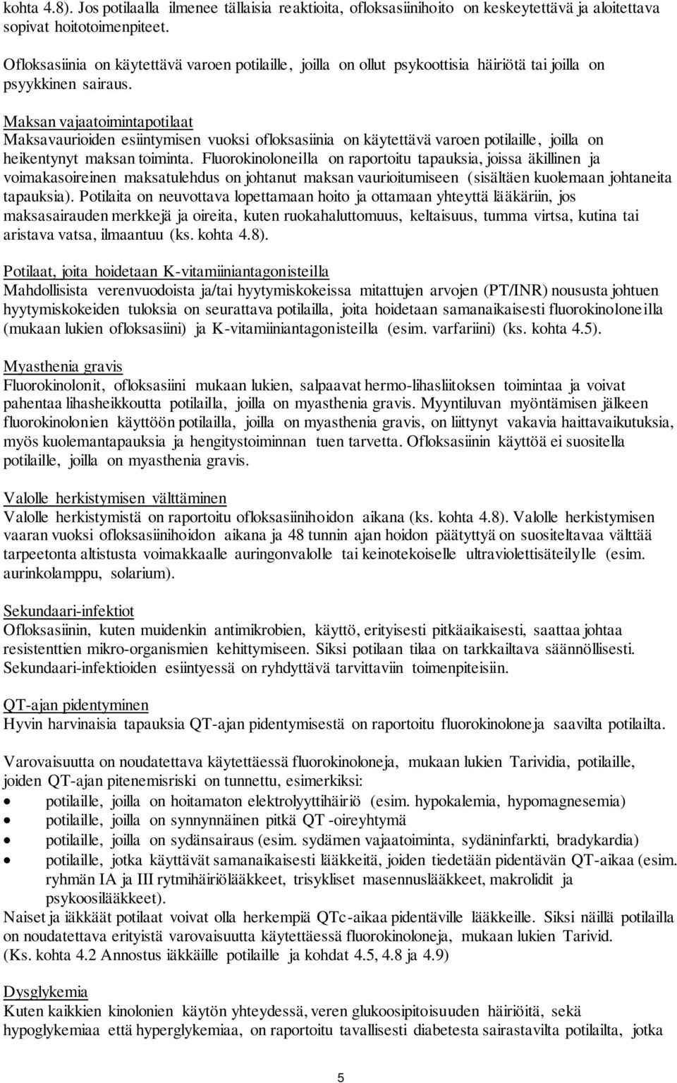 Maksan vajaatoimintapotilaat Maksavaurioiden esiintymisen vuoksi ofloksasiinia on käytettävä varoen potilaille, joilla on heikentynyt maksan toiminta.