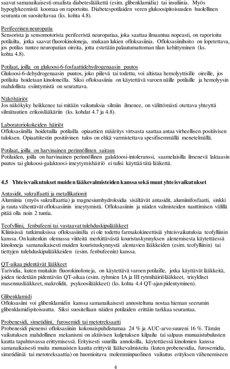 Perifeerinen neuropatia Sensorista ja sensomotorista perifeeristä neuropatiaa, joka saattaa ilmaantua nopeasti, on raportoitu potilailta, jotka saavat fluorokinoloneja, mukaan lukien ofloksasiinia.