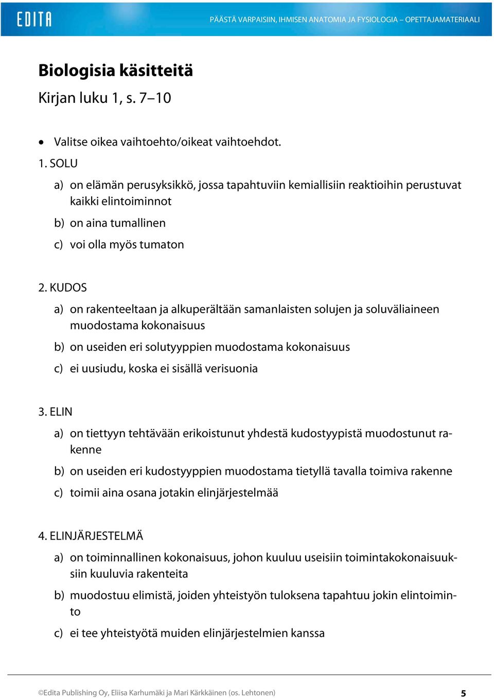 KUDOS a) on rakenteeltaan ja alkuperältään samanlaisten solujen ja soluväliaineen muodostama kokonaisuus b) on useiden eri solutyyppien muodostama kokonaisuus c) ei uusiudu, koska ei sisällä