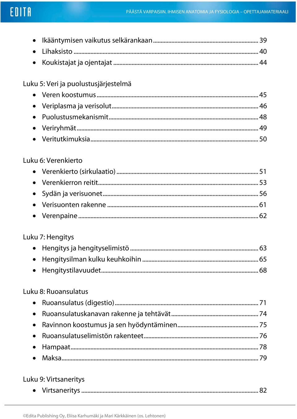 .. 50 Luku 6: Verenkierto Verenkierto (sirkulaatio)... 51 Verenkierron reitit... 53 Sydän ja verisuonet... 56 Verisuonten rakenne... 61 Verenpaine... 62 Luku 7: Hengitys Hengitys ja hengityselimistö.