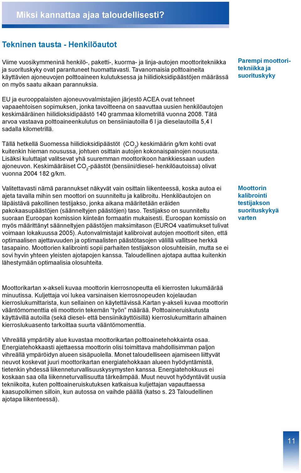 Parempi moottoritekniikka ja suorituskyky EU ja eurooppalaisten ajoneuvovalmistajien järjestö ACEA ovat tehneet vapaaehtoisen sopimuksen, jonka tavoitteena on saavuttaa uusien henkilöautojen