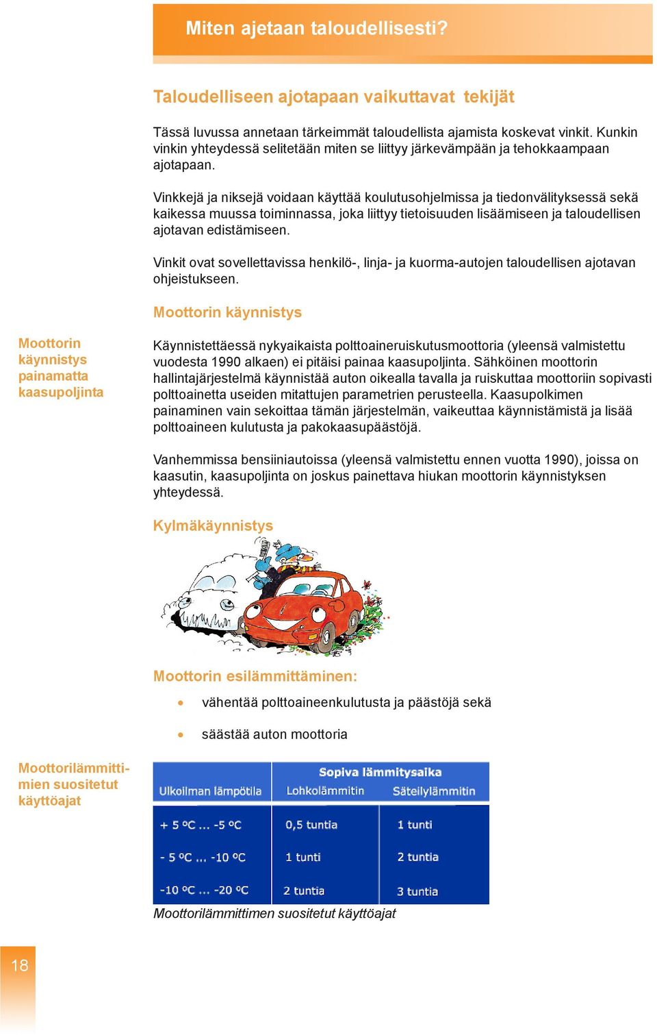 Vinkkejä ja niksejä voidaan käyttää koulutusohjelmissa ja tiedonvälityksessä sekä kaikessa muussa toiminnassa, joka liittyy tietoisuuden lisäämiseen ja taloudellisen ajotavan edistämiseen.