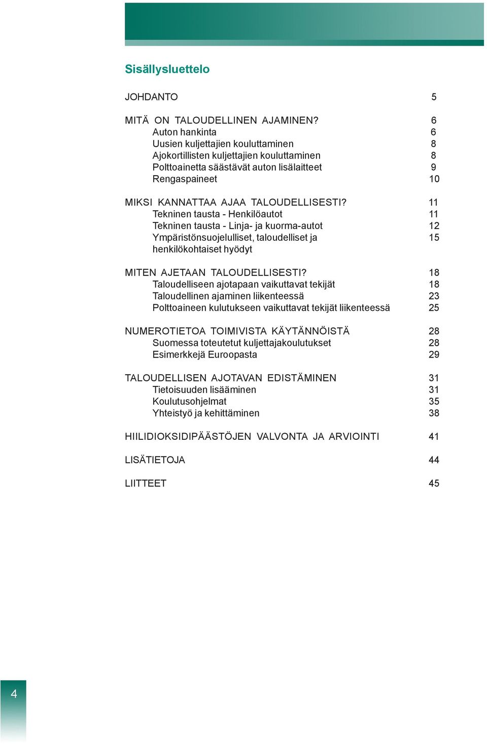 11 Tekninen tausta - Henkilöautot 11 Tekninen tausta - Linja- ja kuorma-autot 12 Ympäristönsuojelulliset, taloudelliset ja 15 henkilökohtaiset hyödyt MITEN AJETAAN TALOUDELLISESTI?