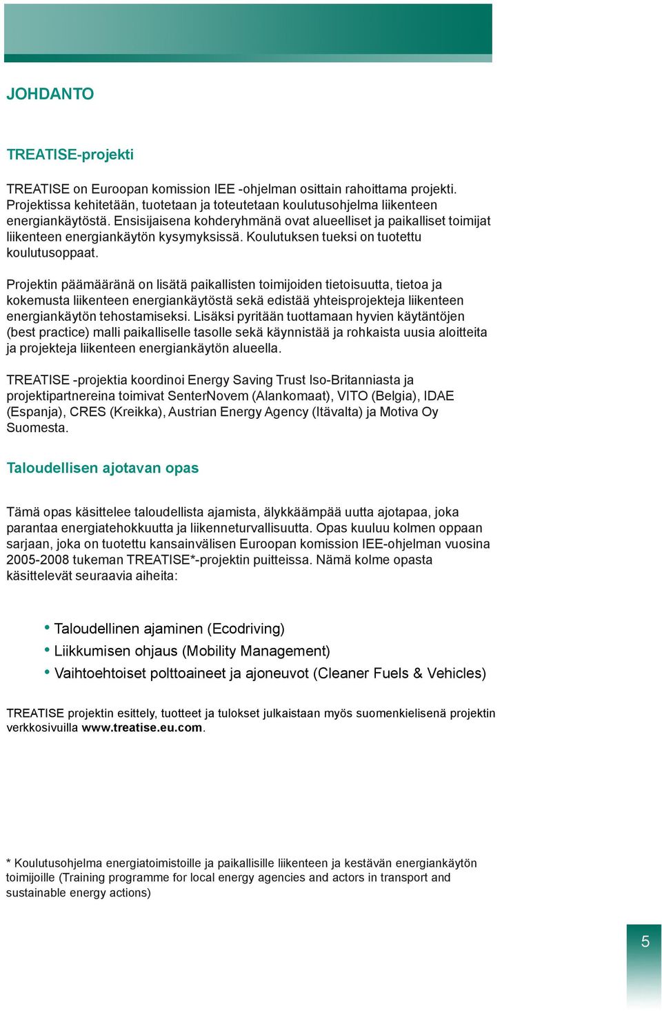 Projektin päämääränä on lisätä paikallisten toimijoiden tietoisuutta, tietoa ja kokemusta liikenteen energiankäytöstä sekä edistää yhteisprojekteja liikenteen energiankäytön tehostamiseksi.