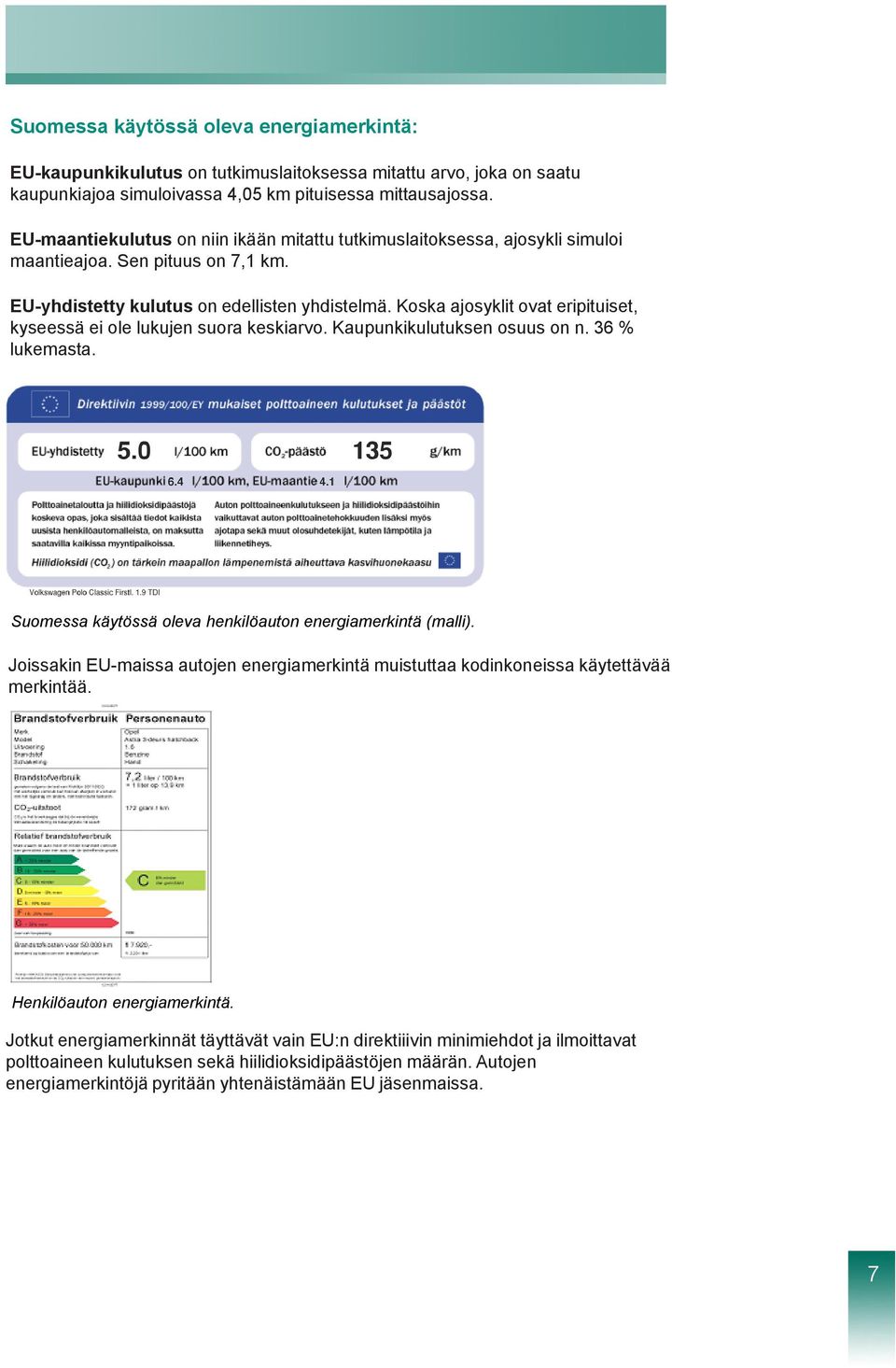 Koska ajosyklit ovat eripituiset, kyseessä ei ole lukujen suora keskiarvo. Kaupunkikulutuksen osuus on n. 36 % lukemasta. Suomessa käytössä oleva henkilöauton energiamerkintä (malli).
