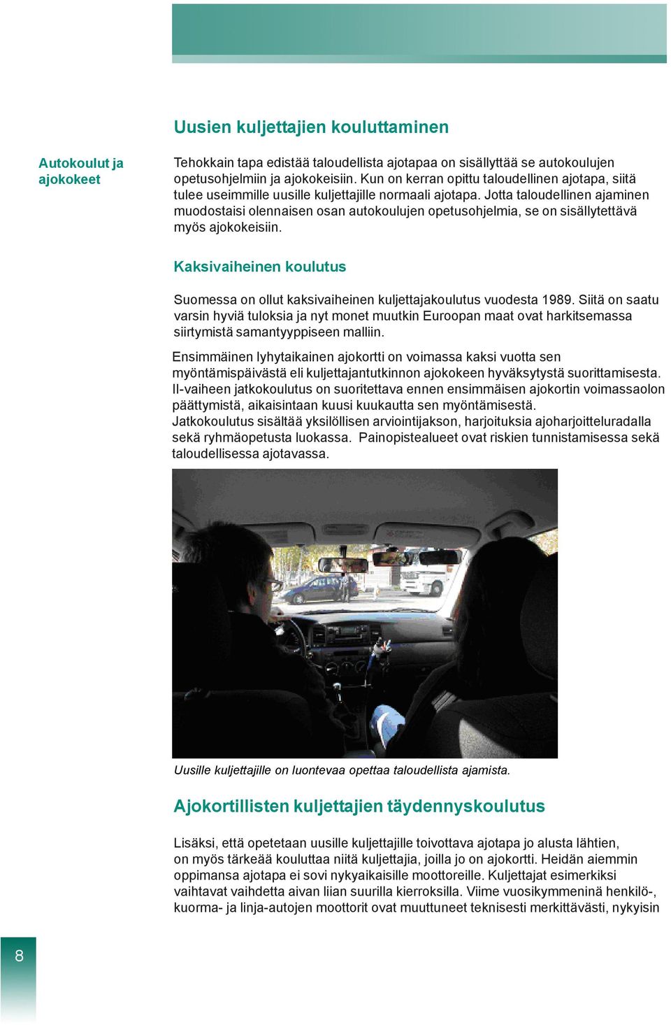 Jotta taloudellinen ajaminen muodostaisi olennaisen osan autokoulujen opetusohjelmia, se on sisällytettävä myös ajokokeisiin.