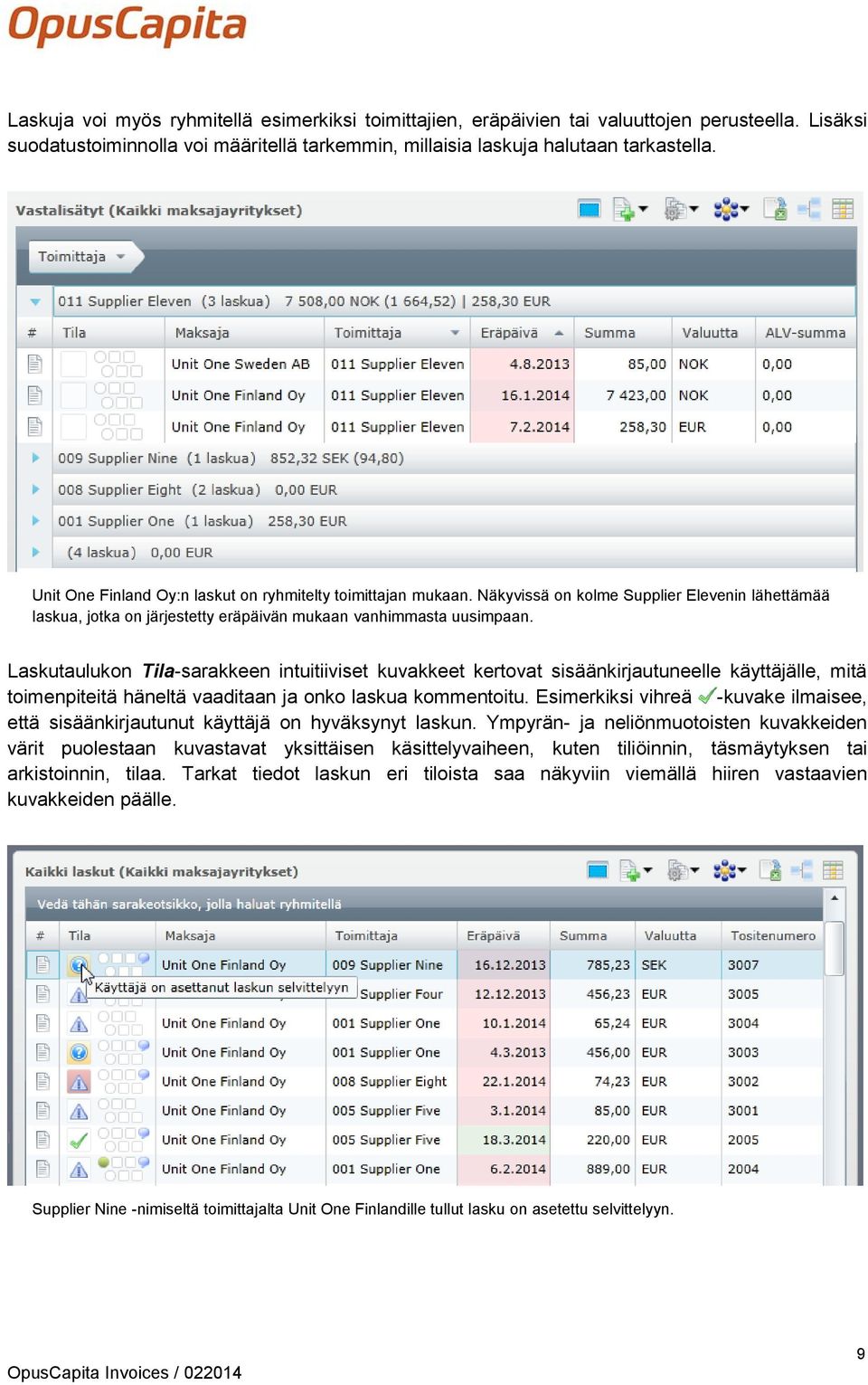 Laskutaulukon Tila-sarakkeen intuitiiviset kuvakkeet kertovat sisäänkirjautuneelle käyttäjälle, mitä toimenpiteitä häneltä vaaditaan ja onko laskua kommentoitu.