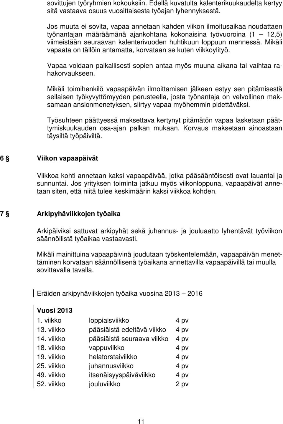 mennessä. Mikäli vapaata on tällöin antamatta, korvataan se kuten viikkoylityö. Vapaa voidaan paikallisesti sopien antaa myös muuna aikana tai vaihtaa rahakorvaukseen.