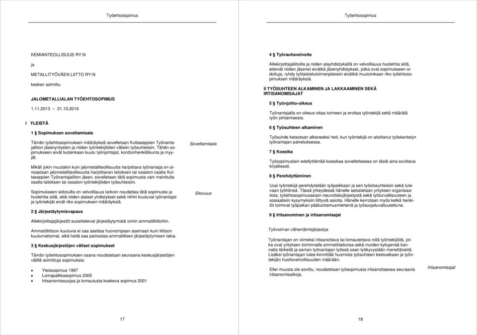 Tähän sopimukseen eivät kuitenkaan kuulu työnjohtajat, konttorihenkilökunta ja myyjät.