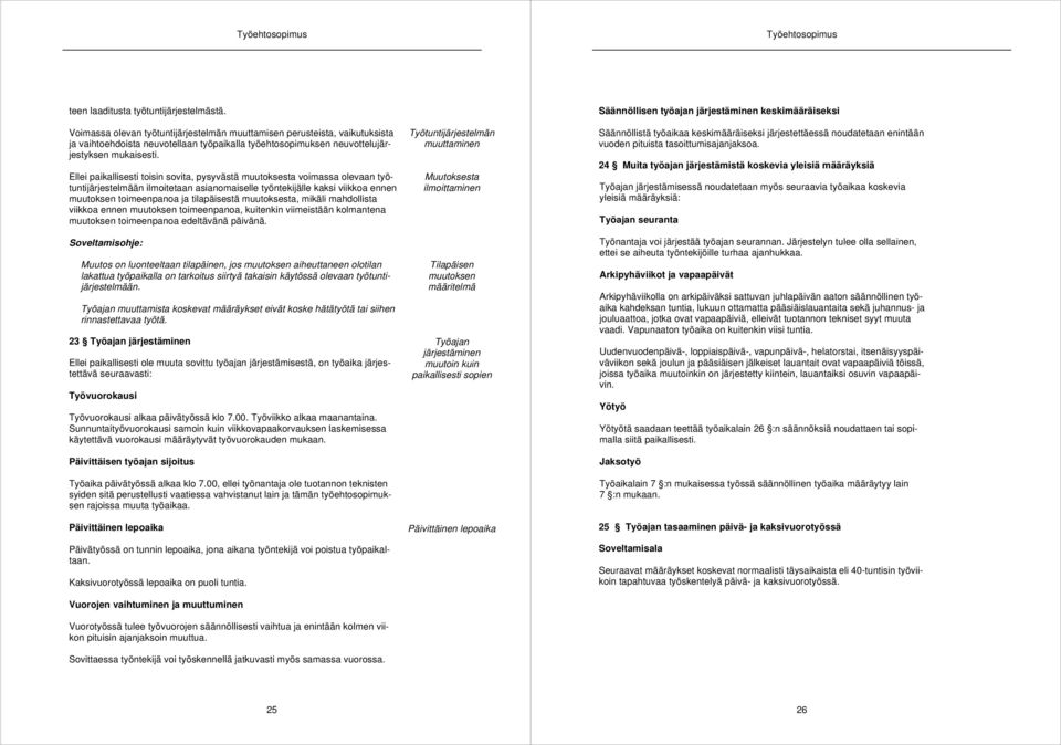Ellei paikallisesti toisin sovita, pysyvästä muutoksesta voimassa olevaan työtuntijärjestelmään ilmoitetaan asianomaiselle työntekijälle kaksi viikkoa ennen muutoksen toimeenpanoa ja tilapäisestä