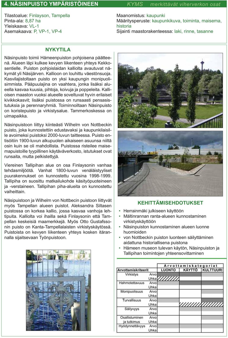 Puiston pohjoislaidan kalliolta avautuvat näkymät yli Näsijärven. Kallioon on louhittu väestönsuoja. Kasvilajistoltaan puisto on yksi kaupungin monipuolisimmista.