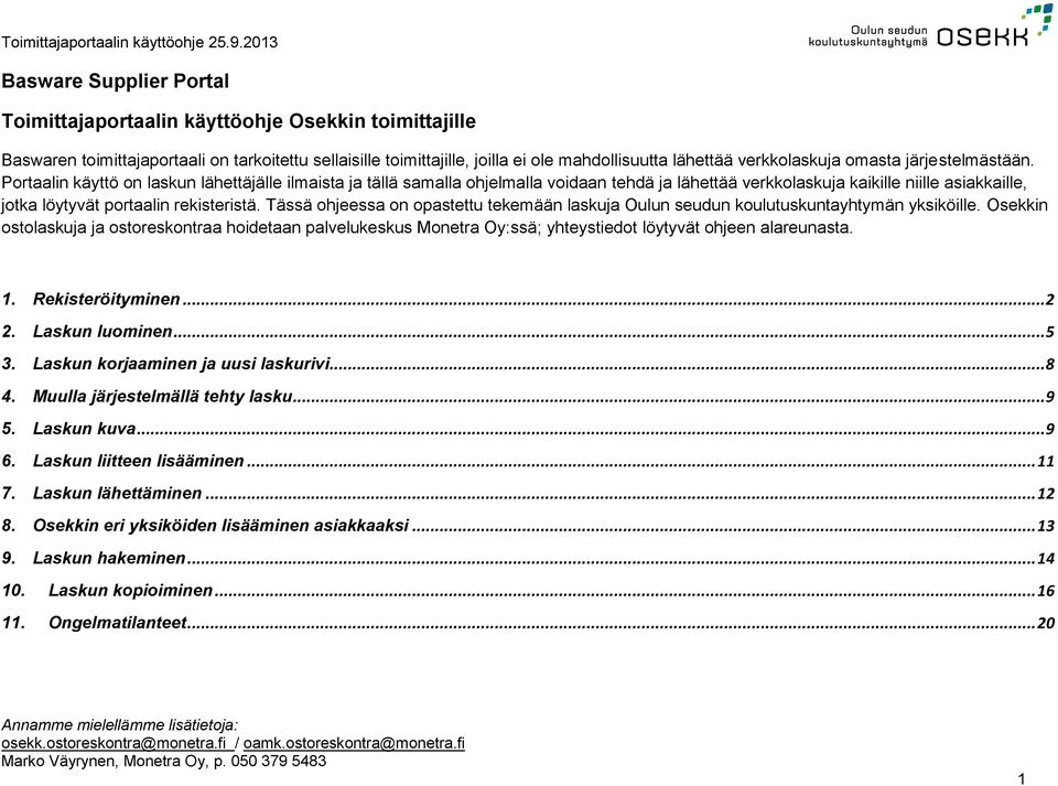 Portaalin käyttö on laskun lähettäjälle ilmaista ja tällä samalla ohjelmalla voidaan tehdä ja lähettää verkkolaskuja kaikille niille asiakkaille, jotka löytyvät portaalin rekisteristä.