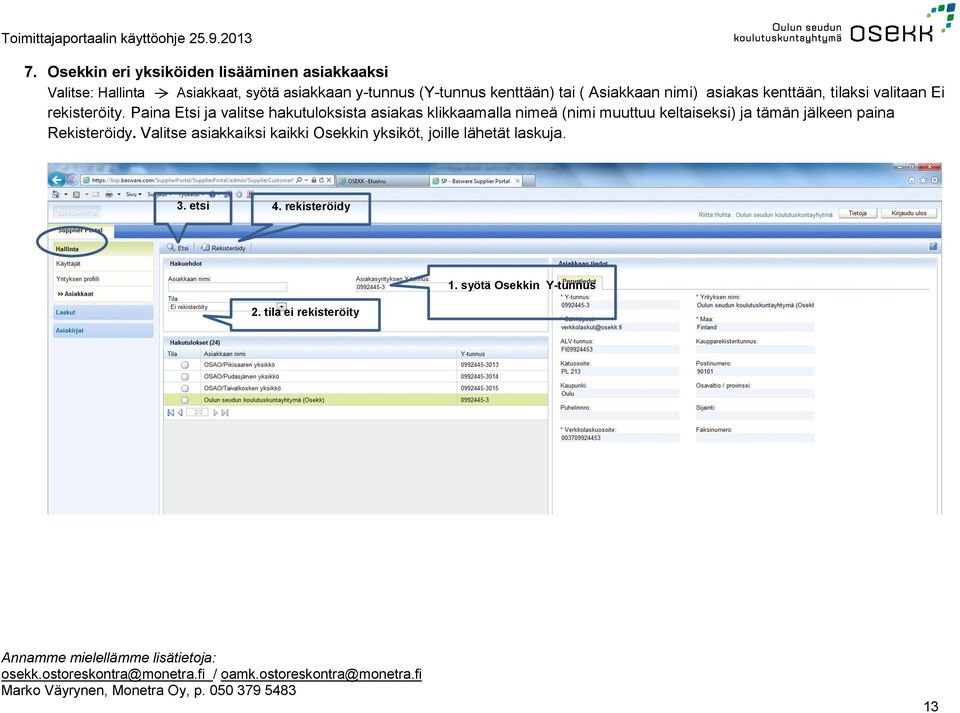 Paina Etsi ja valitse hakutuloksista asiakas klikkaamalla nimeä (nimi muuttuu keltaiseksi) ja tämän jälkeen paina