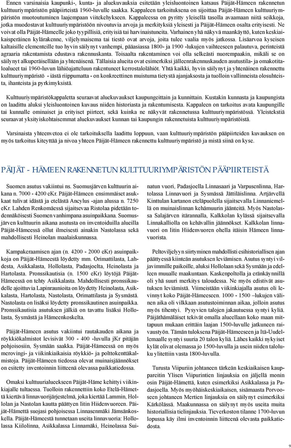 Kappaleessa on pyritty yleisellä tasolla avaamaan niitä seikkoja, jotka muodostavat kulttuuriympäristöön nivoutuvia arvoja ja merkityksiä yleisesti ja Päijät-Hämeen osalta erityisesti.