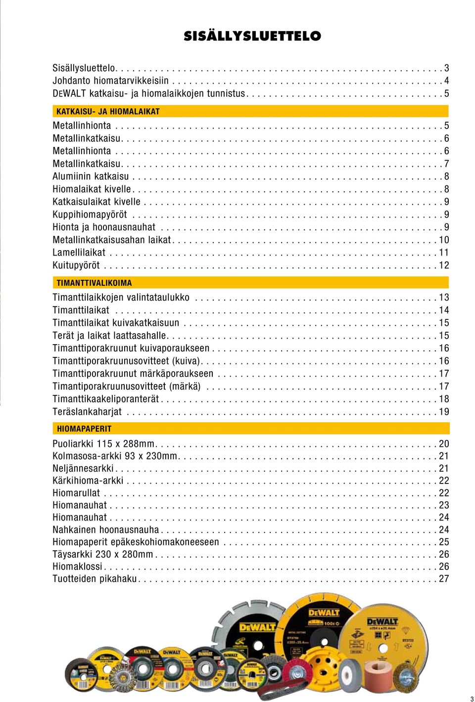 .. 9 Metallinkatkaisusahan laikat.... 10 Lamellilaikat.... 11 Kuitupyöröt.... 12 TIMANTTIVALIKOIMA Timanttilaikkojen valintataulukko... 13 Timanttilaikat.... 14 Timanttilaikat kuivakatkaisuun.