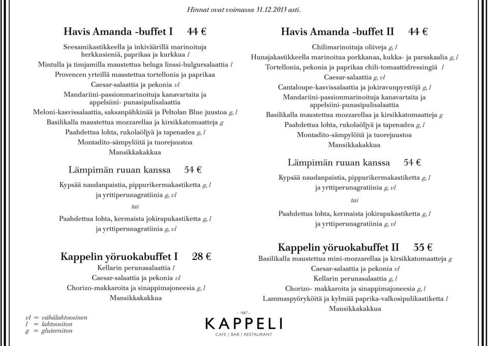 maustettua tortellonia ja paprikaa Caesar-salaattia ja pekonia vl Mandariini-passionmarinoituja kanavartaita ja appelsiini- punasipulisalaattia Meloni-kasvissalaattia, saksanpähkinää ja Peltolan Blue