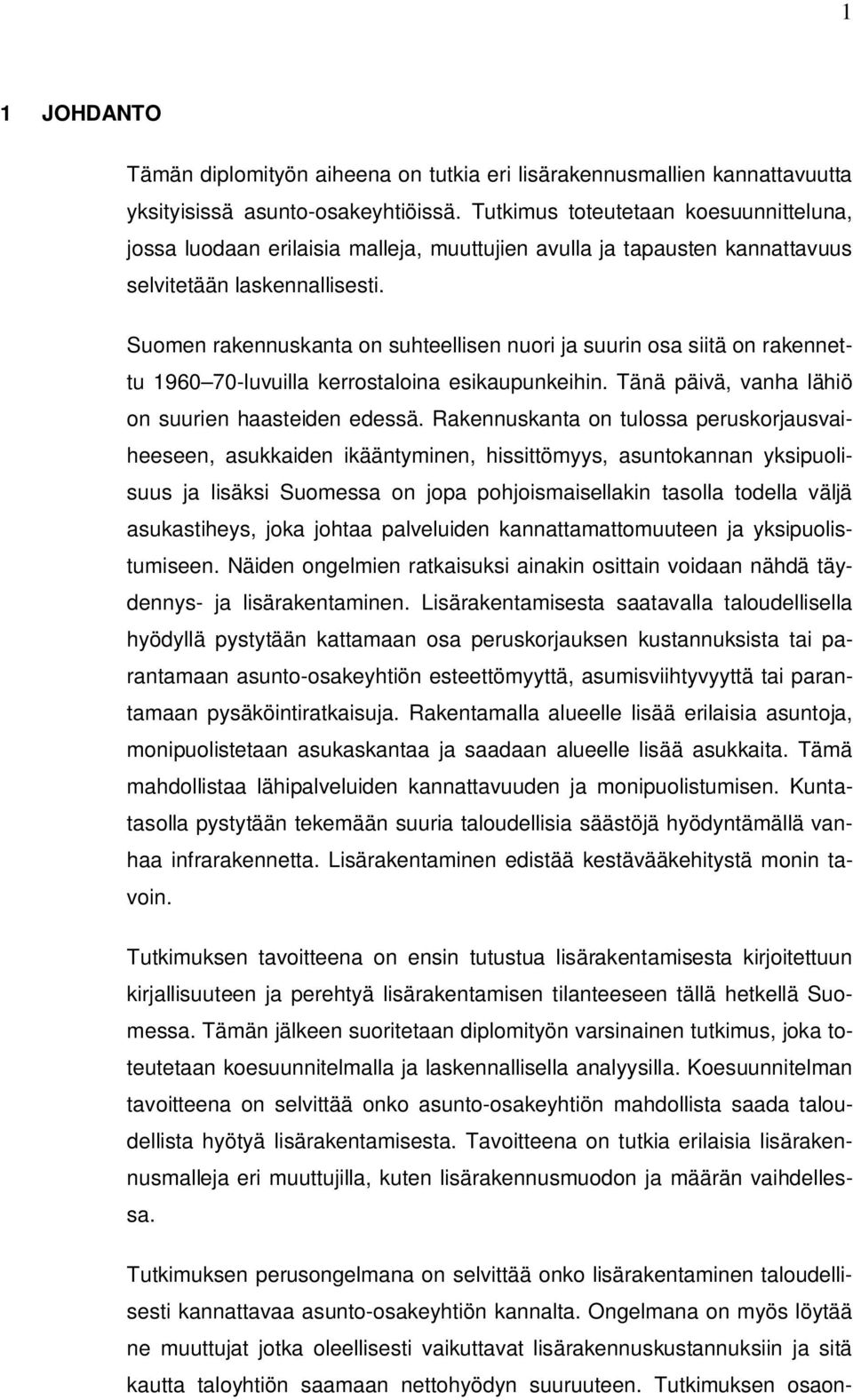 Suomen rakennuskanta on suhteellisen nuori ja suurin osa siitä on rakennettu 1960 70-luvuilla kerrostaloina esikaupunkeihin. Tänä päivä, vanha lähiö on suurien haasteiden edessä.