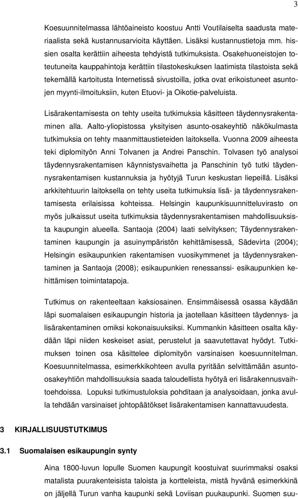 Osakehuoneistojen toteutuneita kauppahintoja kerättiin tilastokeskuksen laatimista tilastoista sekä tekemällä kartoitusta Internetissä sivustoilla, jotka ovat erikoistuneet asuntojen