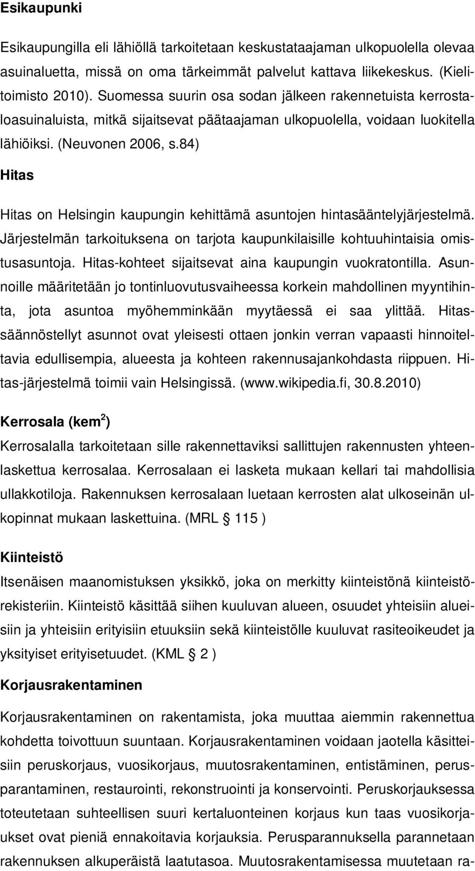 84) Hitas Hitas on Helsingin kaupungin kehittämä asuntojen hintasääntelyjärjestelmä. Järjestelmän tarkoituksena on tarjota kaupunkilaisille kohtuuhintaisia omistusasuntoja.