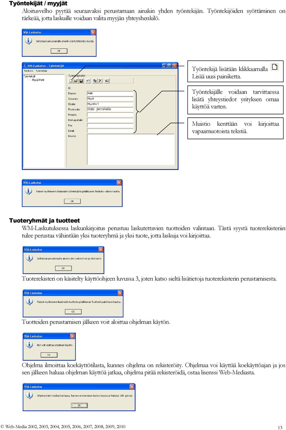 Tuoteryhmät ja tuotteet WM-Laskutuksessa laskunkirjoitus perustuu laskutettavien tuotteiden valintaan.
