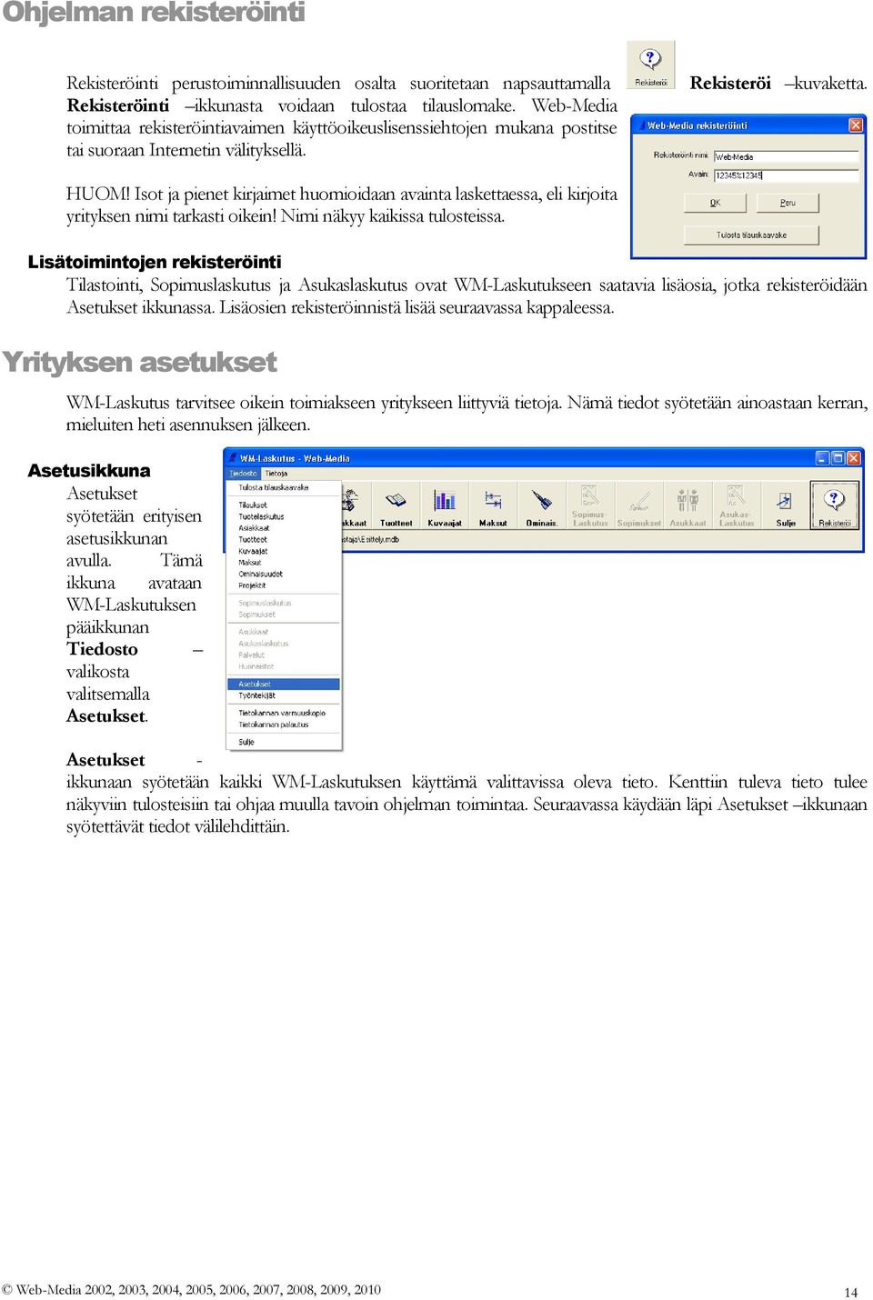 Isot ja pienet kirjaimet huomioidaan avainta laskettaessa, eli kirjoita yrityksen nimi tarkasti oikein! Nimi näkyy kaikissa tulosteissa.