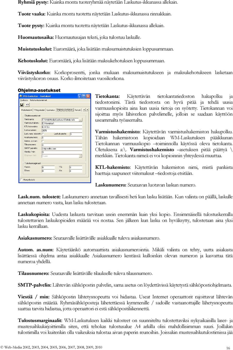 Muistutuskulut: Euromäärä, joka lisätään maksumuistutuksien loppusummaan. Kehotuskulut: Euromäärä, joka lisätään maksukehotuksen loppusummaan.