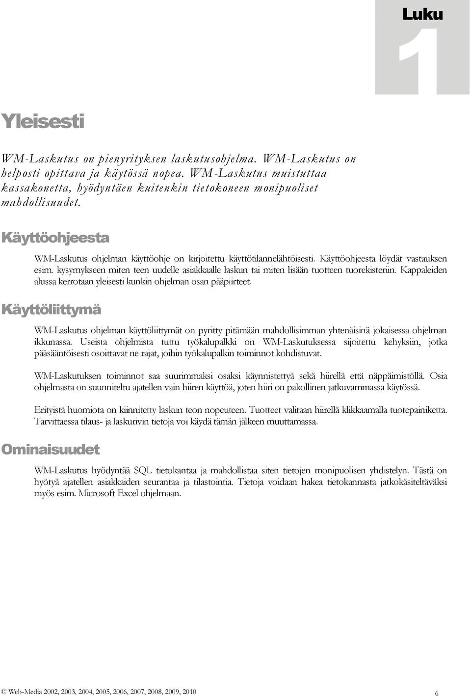 Käyttöohjeesta löydät vastauksen esim. kysymykseen miten teen uudelle asiakkaalle laskun tai miten lisään tuotteen tuorekisteriin.