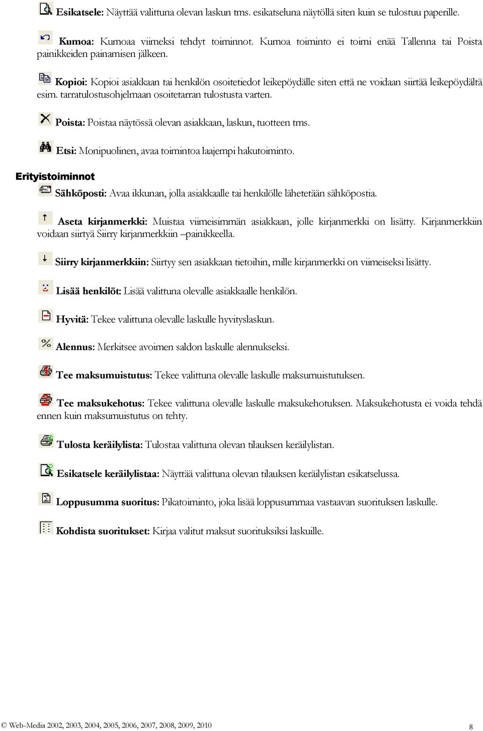 tarratulostusohjelmaan osoitetarran tulostusta varten. Poista: Poistaa näytössä olevan asiakkaan, laskun, tuotteen tms. Erityistoiminnot Etsi: Monipuolinen, avaa toimintoa laajempi hakutoiminto.