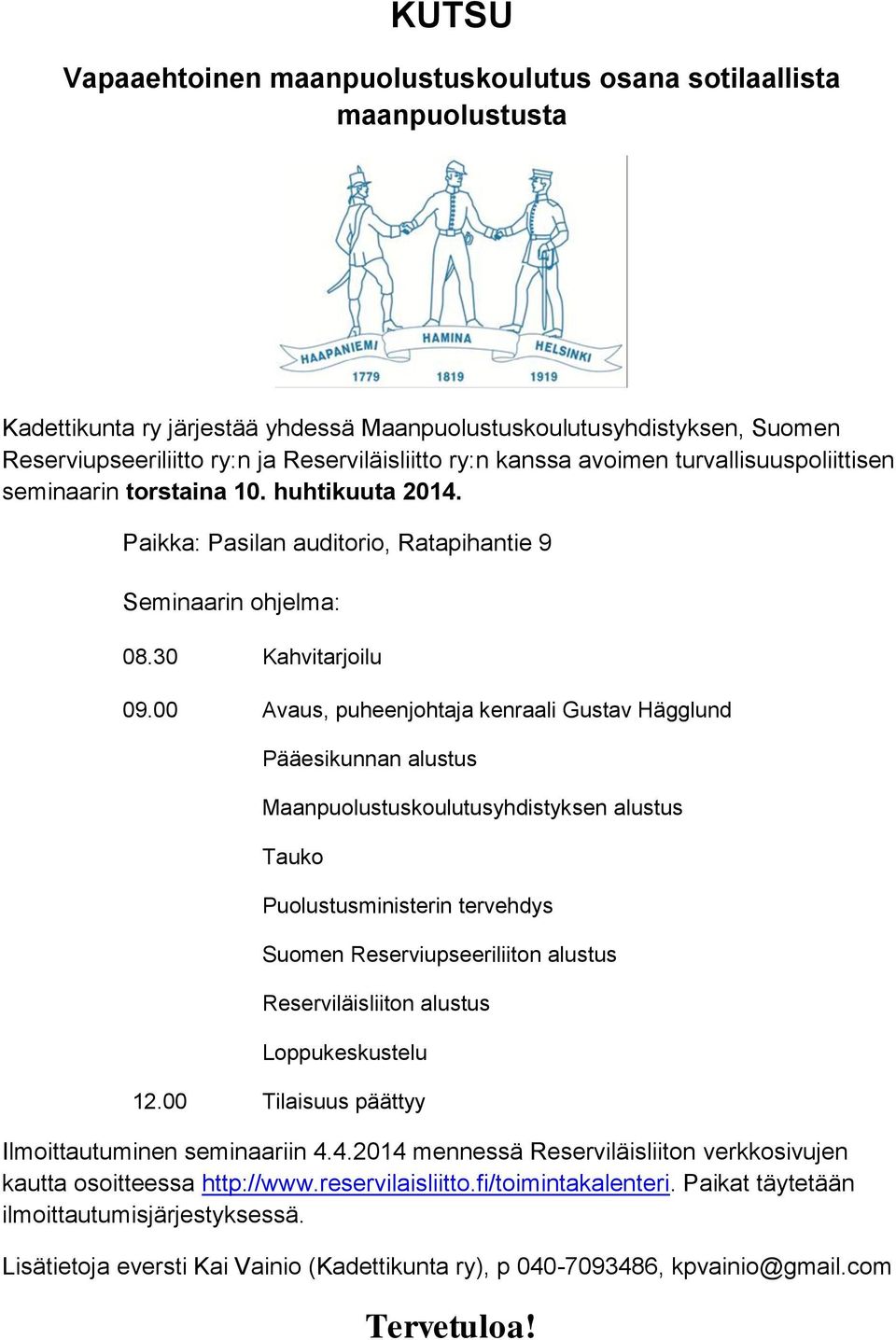 00 Avaus, puheenjohtaja kenraali Gustav Hägglund Pääesikunnan alustus Maanpuolustuskoulutusyhdistyksen alustus Tauko Puolustusministerin tervehdys Suomen Reserviupseeriliiton alustus