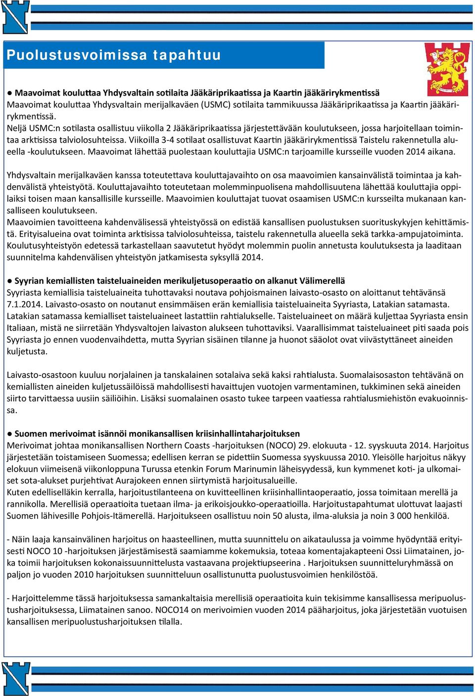 Viikoilla 3-4 so laat osallistuvat Kaar n jääkärirykmen ssä Taistelu rakennetulla alueella -koulutukseen. Maavoimat lähe ää puolestaan koulu ajia USMC:n tarjoamille kursseille vuoden 2014 aikana.