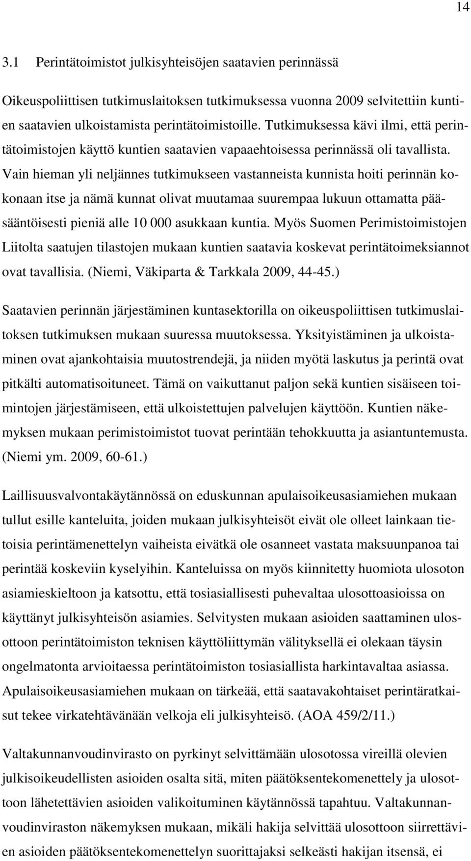 Vain hieman yli neljännes tutkimukseen vastanneista kunnista hoiti perinnän kokonaan itse ja nämä kunnat olivat muutamaa suurempaa lukuun ottamatta pääsääntöisesti pieniä alle 10 000 asukkaan kuntia.