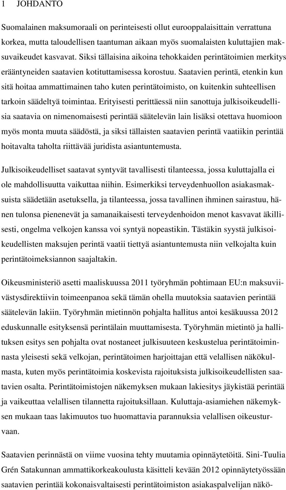 Saatavien perintä, etenkin kun sitä hoitaa ammattimainen taho kuten perintätoimisto, on kuitenkin suhteellisen tarkoin säädeltyä toimintaa.