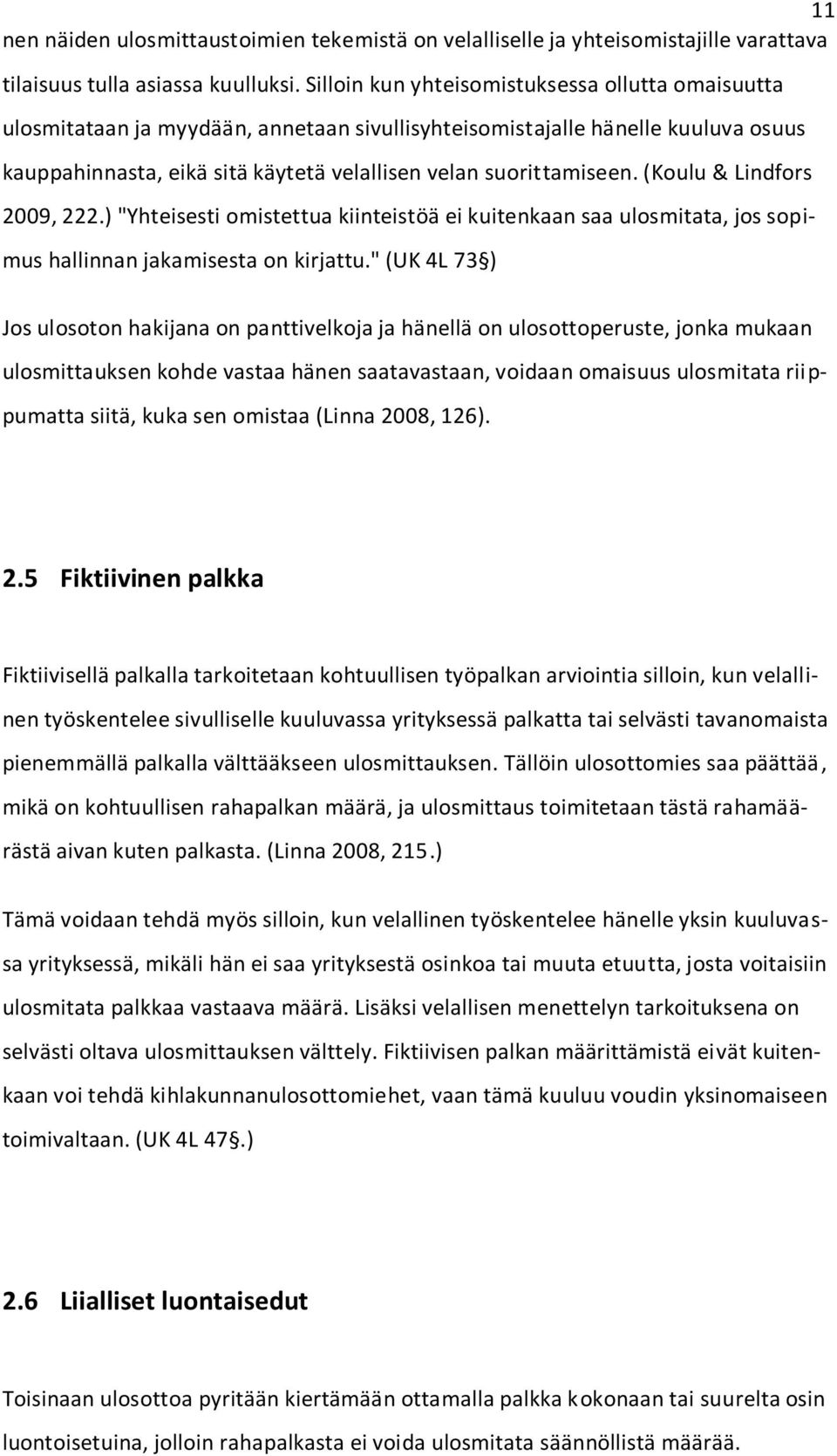 (Koulu & Lindfors 2009, 222.) "Yhteisesti omistettua kiinteistöä ei kuitenkaan saa ulosmitata, jos sopimus hallinnan jakamisesta on kirjattu.