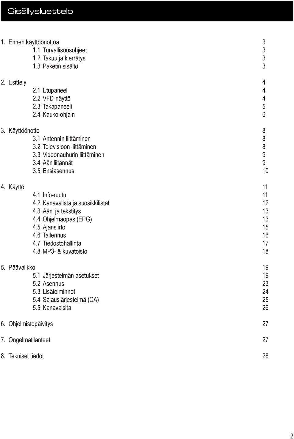 1 Info-ruutu 11 4.2 Kanavalista ja suosikkilistat 12 4.3 Ääni ja tekstitys 13 4.4 Ohjelmaopas (EPG) 13 4.5 Ajansiirto 15 4.6 Tallennus 16 4.7 Tiedostohallinta 17 4.