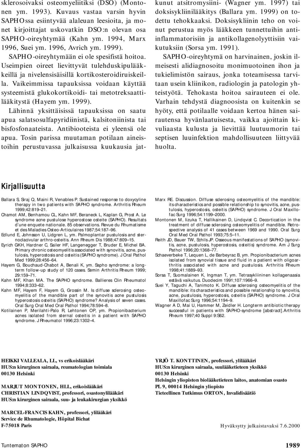 SAPHO-oireyhtymään ei ole spesifistä hoitoa. Useimpien oireet lievittyvät tulehduskipulääkkeillä ja nivelensisäisillä kortikosteroidiruiskeilla.