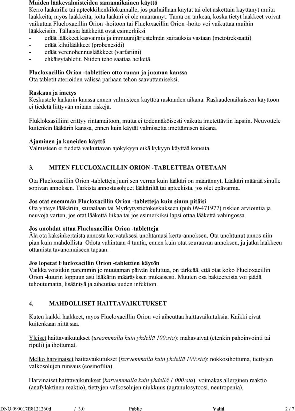 Tällaisia lääkkeitä ovat esimerkiksi - eräät lääkkeet kasvaimia ja immuunijärjestelmän sairauksia vastaan (metotreksaatti) - eräät kihtilääkkeet (probenesidi) - eräät verenohennuslääkkeet